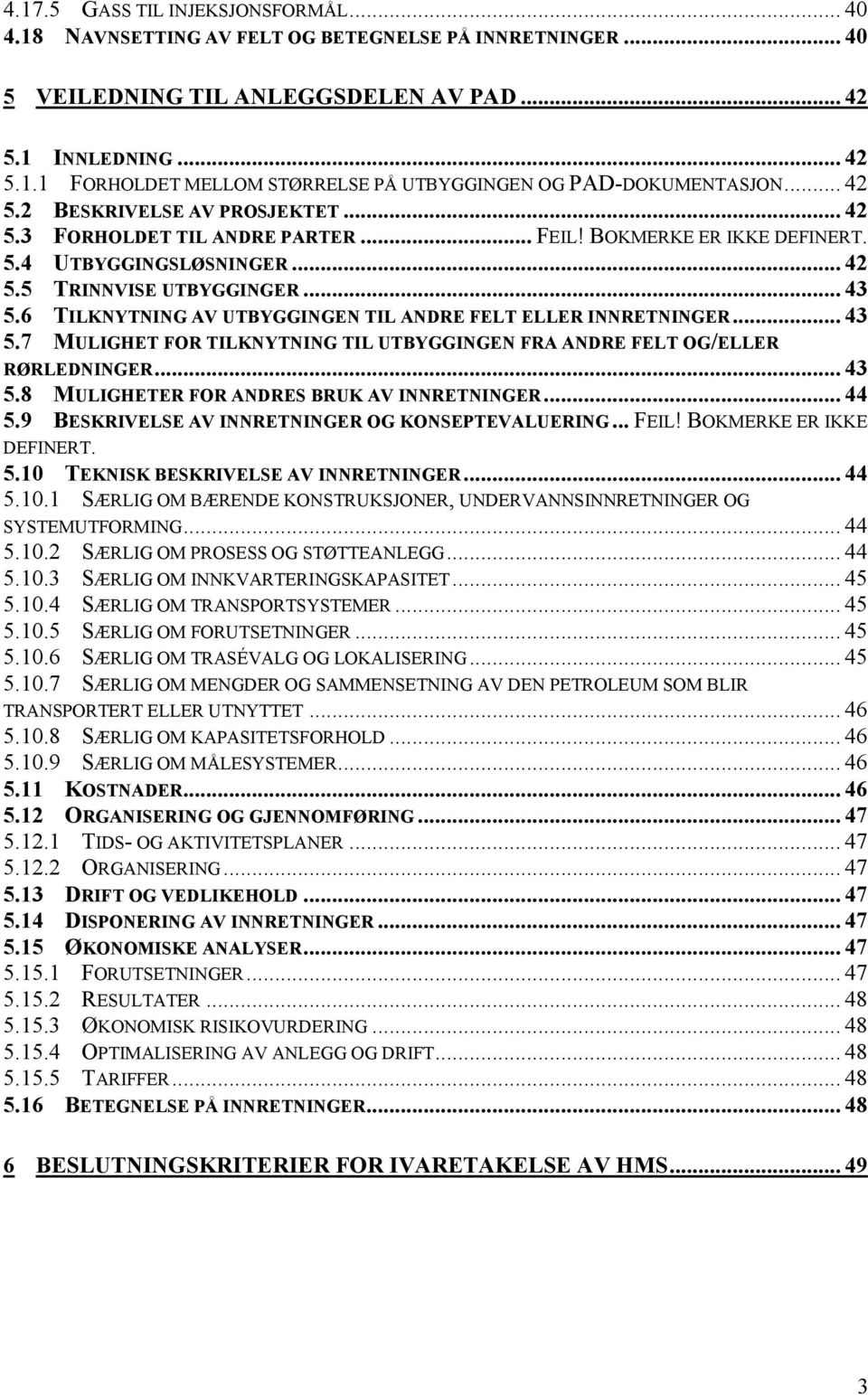 6 TILKNYTNING AV UTBYGGINGEN TIL ANDRE FELT ELLER INNRETNINGER... 43 5.7 MULIGHET FOR TILKNYTNING TIL UTBYGGINGEN FRA ANDRE FELT OG/ELLER RØRLEDNINGER... 43 5.8 MULIGHETER FOR ANDRES BRUK AV INNRETNINGER.