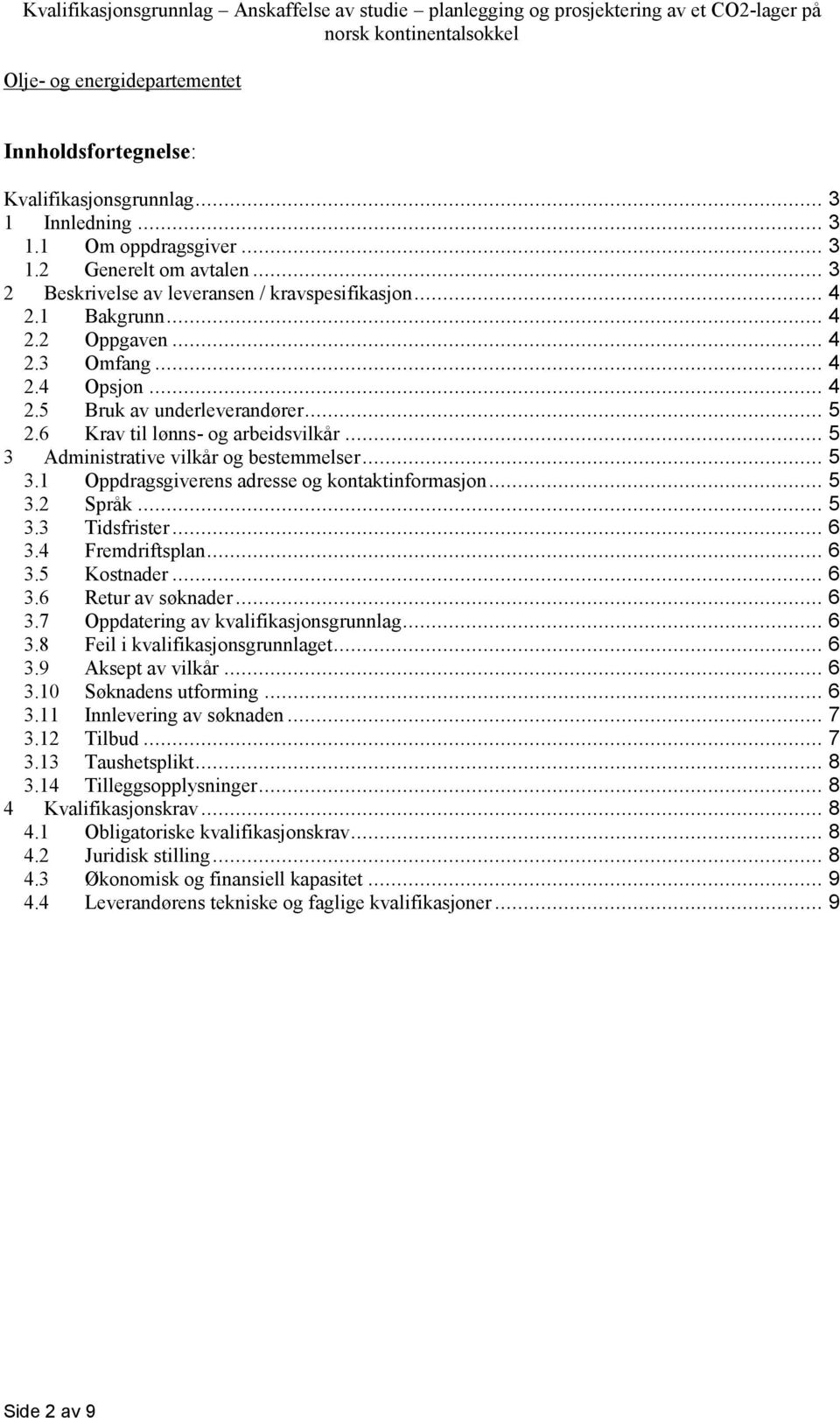 .. 5 3.2 Språk... 5 3.3 Tidsfrister... 6 3.4 Fremdriftsplan... 6 3.5 Kostnader... 6 3.6 Retur av søknader... 6 3.7 Oppdatering av kvalifikasjonsgrunnlag... 6 3.8 Feil i kvalifikasjonsgrunnlaget... 6 3.9 Aksept av vilkår.