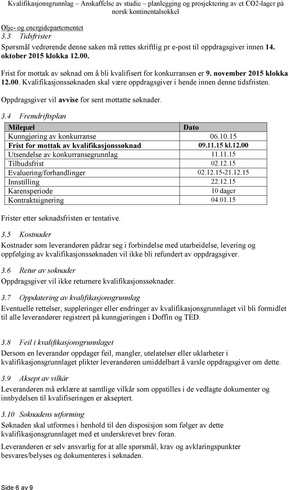 Oppdragsgiver vil avvise for sent mottatte søknader. 3.4 Fremdriftsplan Milepæl Dato Kunngjøring av konkurranse 06.10.15 Frist for mottak av kvalifikasjonssøknad 09.11.15 kl.12.