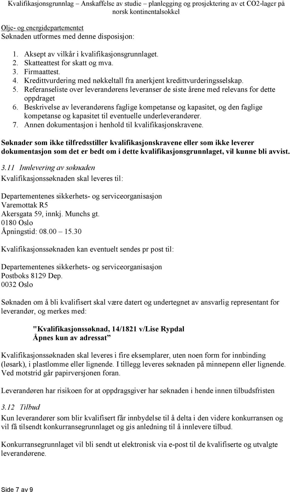 Beskrivelse av leverandørens faglige kompetanse og kapasitet, og den faglige kompetanse og kapasitet til eventuelle underleverandører. 7. Annen dokumentasjon i henhold til kvalifikasjonskravene.