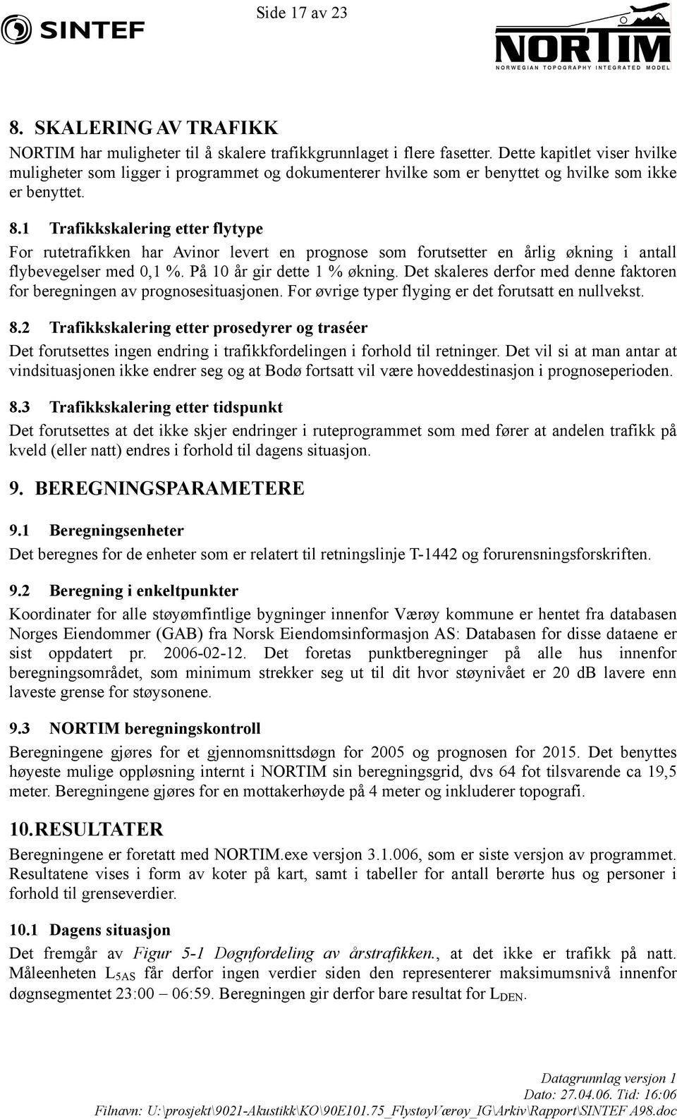 1 Trafikkskalering etter flytype For rutetrafikken har Avinor levert en prognose som forutsetter en årlig økning i antall flybevegelser med 0,1 %. På 10 år gir dette 1 % økning.