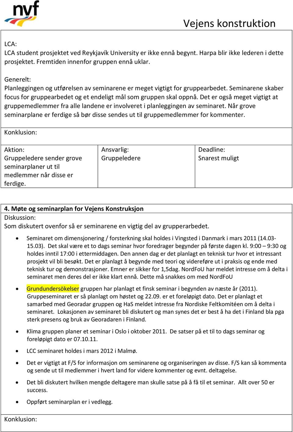 Det er også meget vigtigt at gruppemedlemmer fra alle landene er involveret i planleggingen av seminaret. Når grove seminarplane er ferdige så bør disse sendes ut til gruppemedlemmer for kommenter.