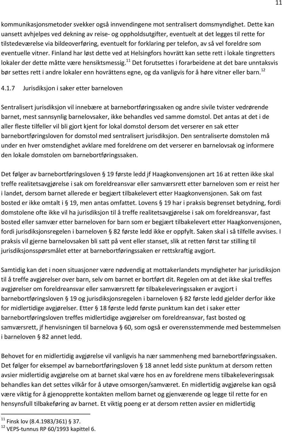 foreldre som eventuelle vitner. Finland har løst dette ved at Helsingfors hovrätt kan sette rett i lokale tingretters lokaler der dette måtte være hensiktsmessig.