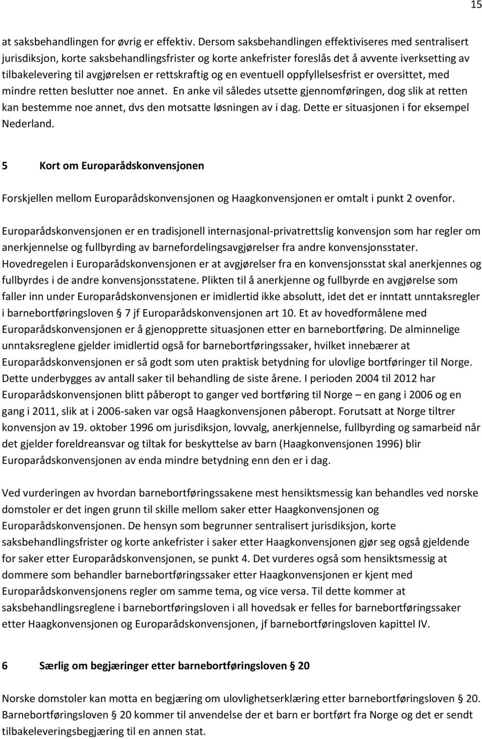 rettskraftig og en eventuell oppfyllelsesfrist er oversittet, med mindre retten beslutter noe annet.