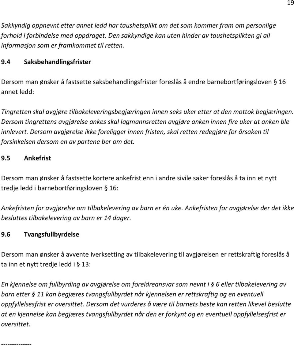 4 Saksbehandlingsfrister Dersom man ønsker å fastsette saksbehandlingsfrister foreslås å endre barnebortføringsloven 16 annet ledd: Tingretten skal avgjøre tilbakeleveringsbegjæringen innen seks uker