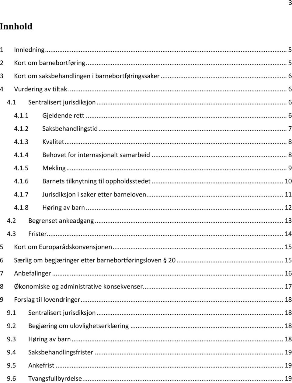 .. 11 4.1.8 Høring av barn... 12 4.2 Begrenset ankeadgang... 13 4.3 Frister... 14 5 Kort om Europarådskonvensjonen... 15 6 Særlig om begjæringer etter barnebortføringsloven 20... 15 7 Anbefalinger.