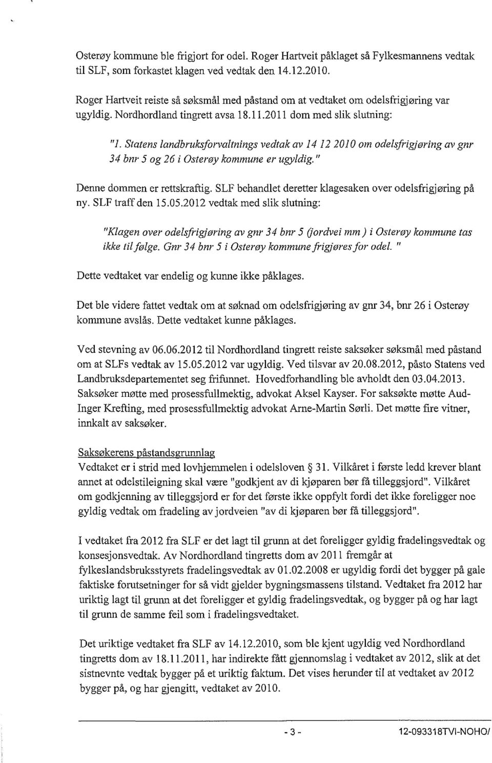 Statens landbruksforvaltnings vedtak av 14 12 2010 om odelsfrigjøring av gnr 34 bnr 5 og 26 i Osteroy kommune er ugyldig." Denne dommen er rettskraftig.