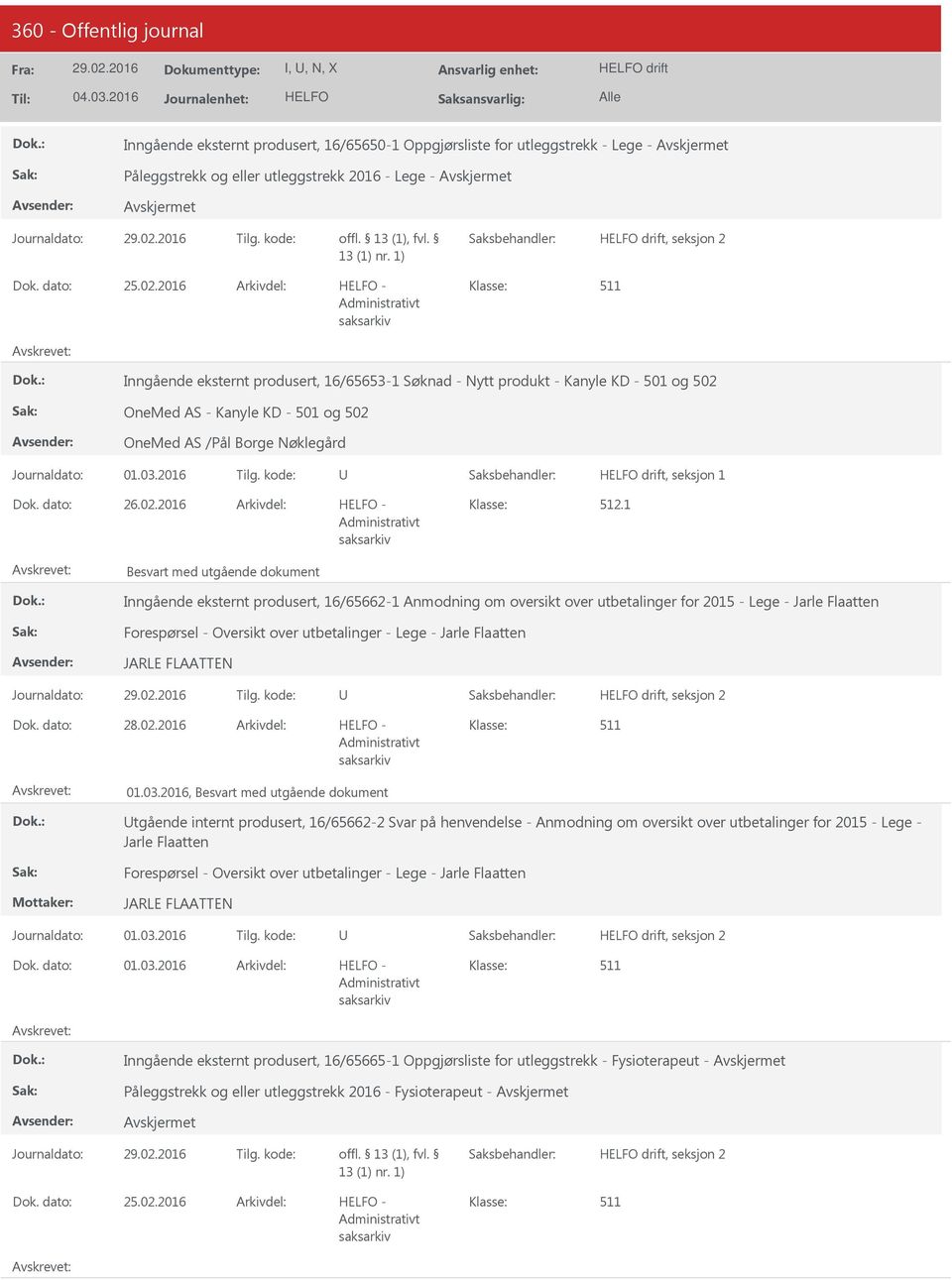 1 Besvart med utgående dokument Inngående eksternt produsert, 16/65662-1 Anmodning om oversikt over utbetalinger for 2015 - Lege - Jarle Flaatten Forespørsel - Oversikt over utbetalinger - Lege -