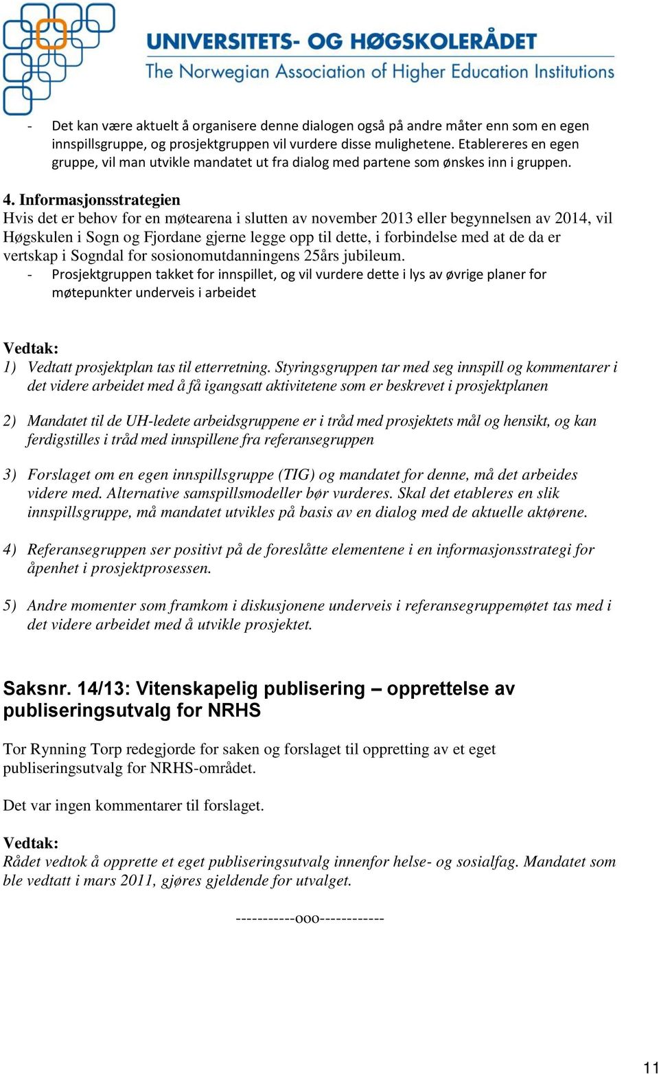 Informasjonsstrategien Hvis det er behov for en møtearena i slutten av november 2013 eller begynnelsen av 2014, vil Høgskulen i Sogn og Fjordane gjerne legge opp til dette, i forbindelse med at de da