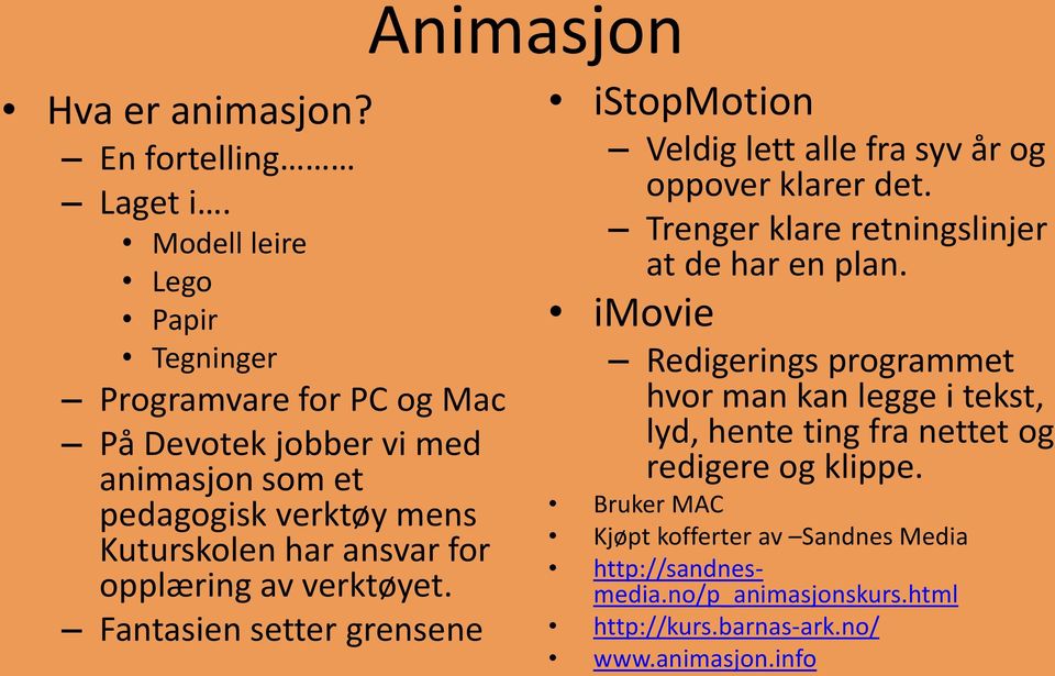 for opplæring av verktøyet. Fantasien setter grensene istopmotion Veldig lett alle fra syv år og oppover klarer det.