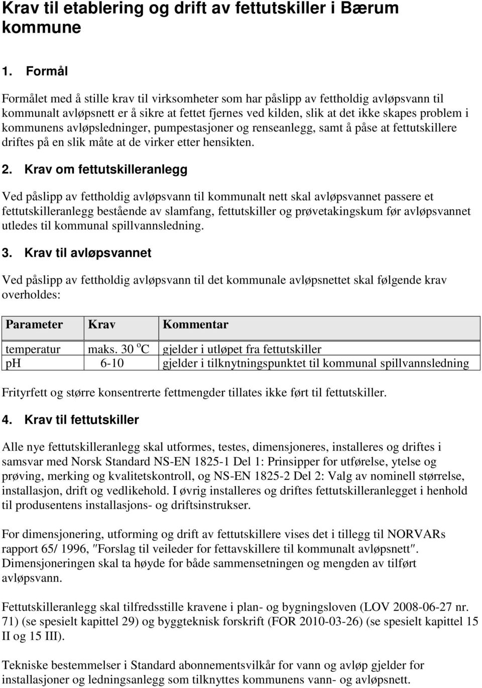 kommunens avløpsledninger, pumpestasjoner og renseanlegg, samt å påse at fettutskillere driftes på en slik måte at de virker etter hensikten. 2.