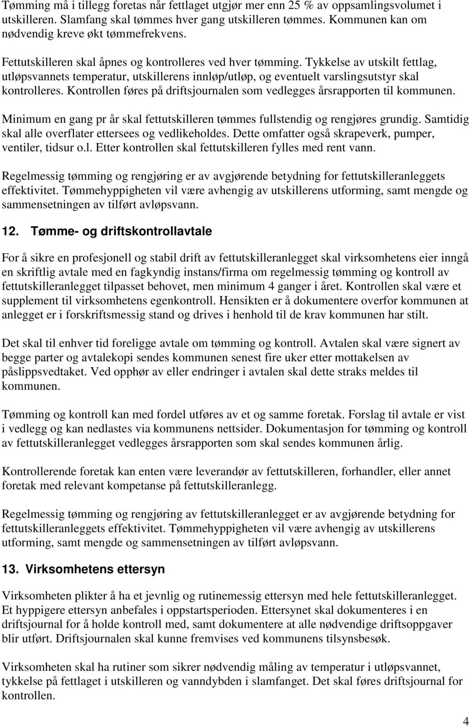 Tykkelse av utskilt fettlag, utløpsvannets temperatur, utskillerens innløp/utløp, og eventuelt varslingsutstyr skal kontrolleres.