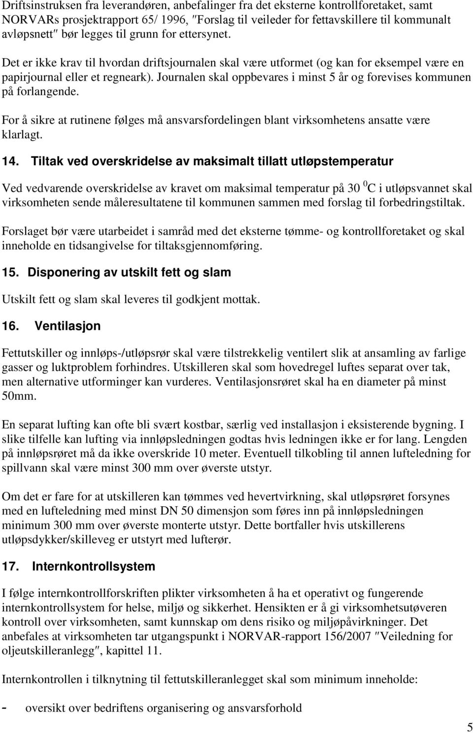 Journalen skal oppbevares i minst 5 år og forevises kommunen på forlangende. For å sikre at rutinene følges må ansvarsfordelingen blant virksomhetens ansatte være klarlagt. 14.