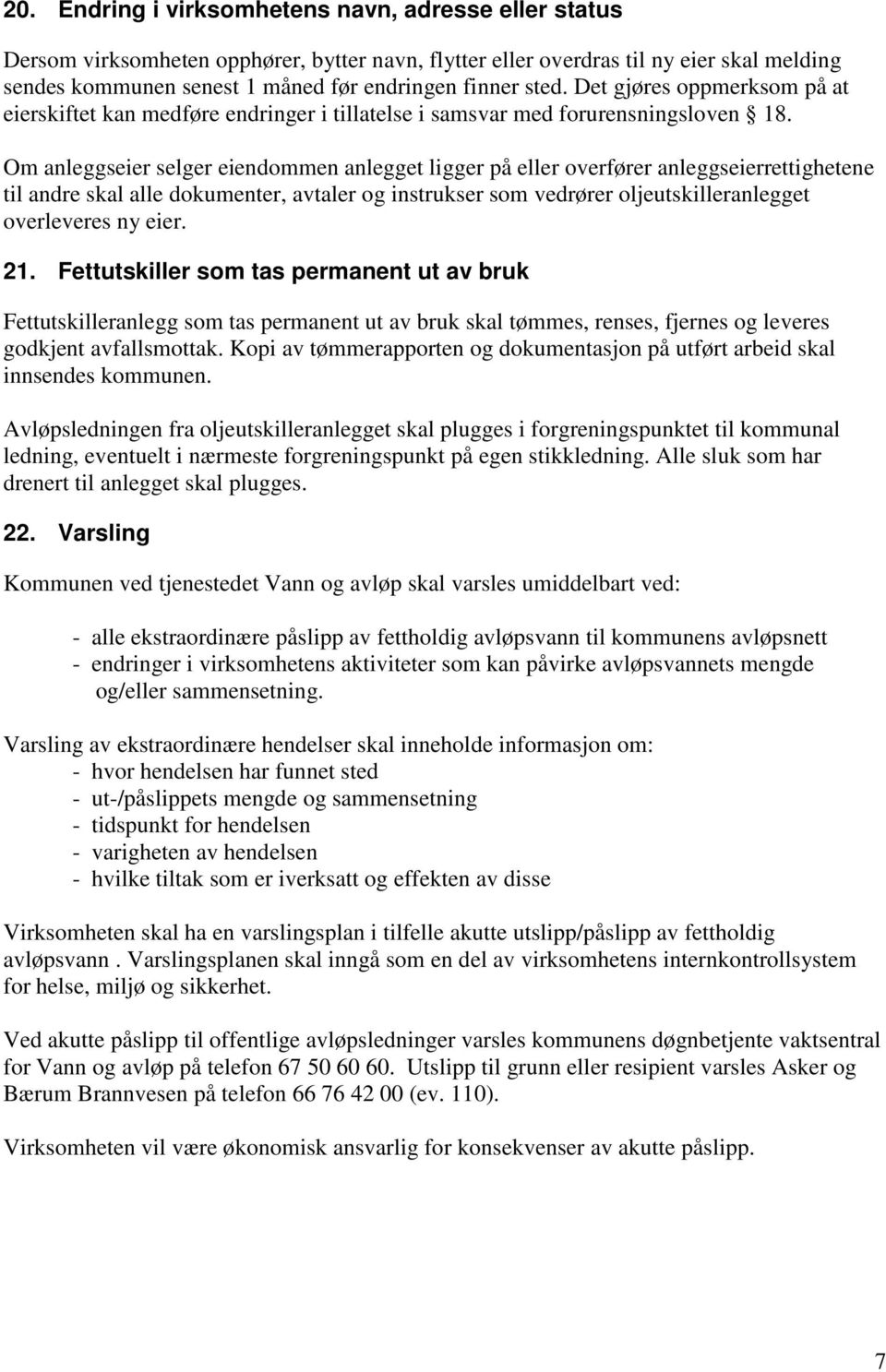 Om anleggseier selger eiendommen anlegget ligger på eller overfører anleggseierrettighetene til andre skal alle dokumenter, avtaler og instrukser som vedrører oljeutskilleranlegget overleveres ny