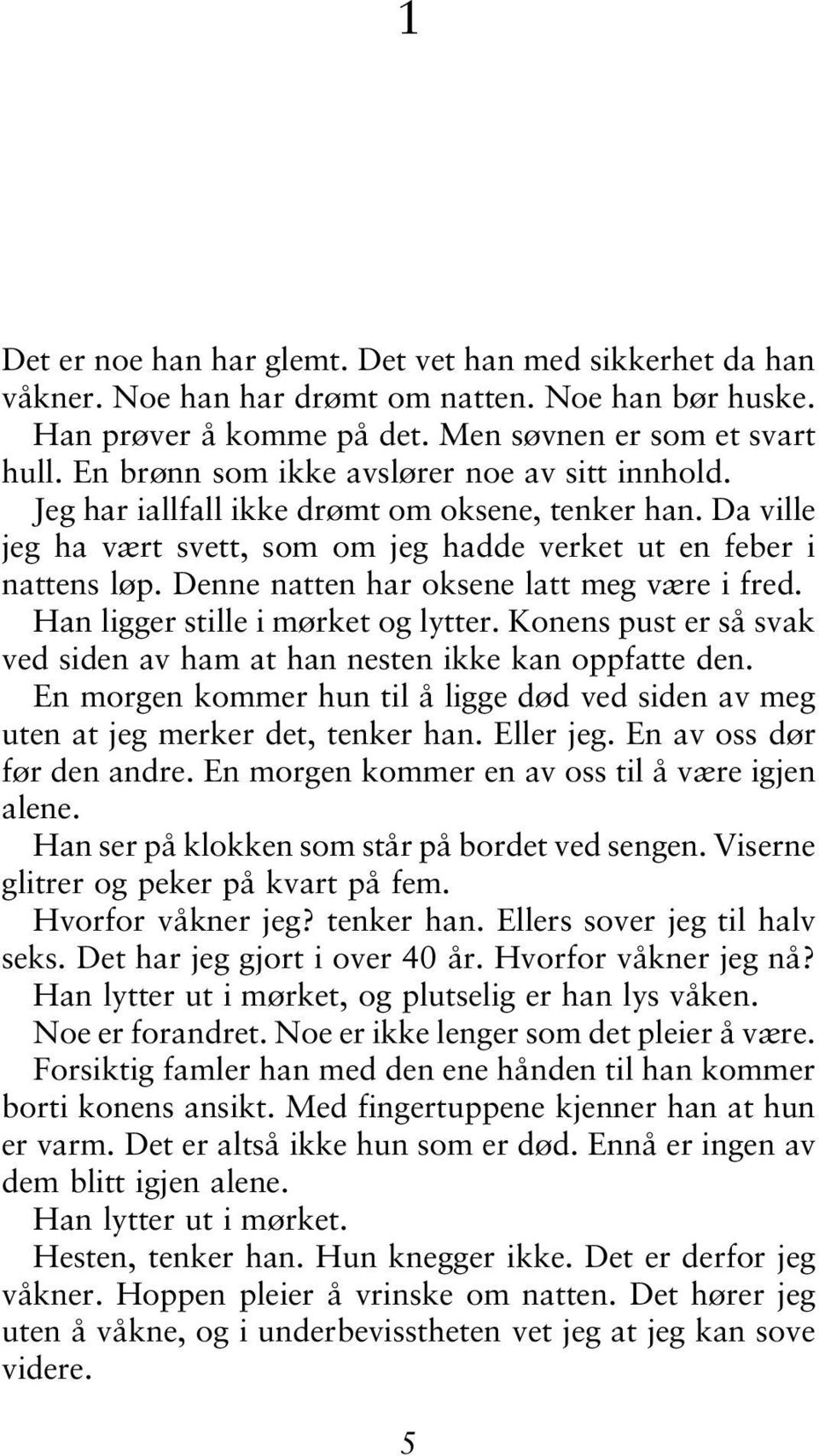 Denne natten har oksene latt meg være i fred. Han ligger stille i mørket og lytter. Konens pust er så svak ved siden av ham at han nesten ikke kan oppfatte den.