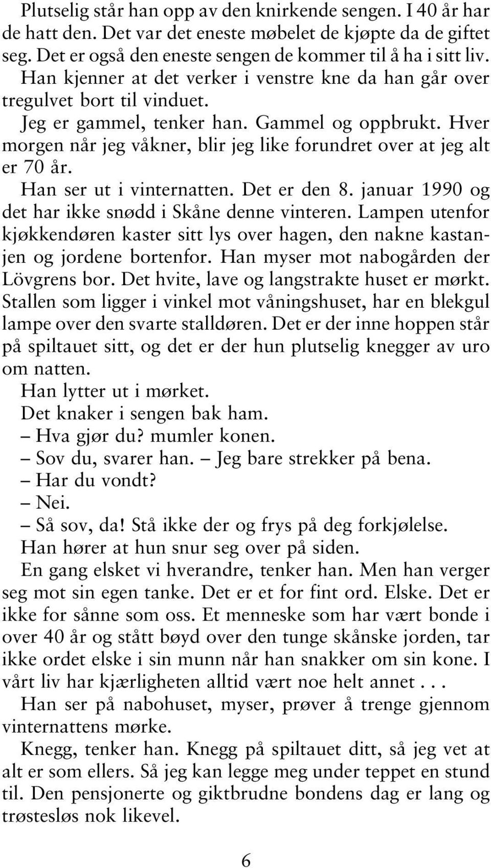 Hver morgen når jeg våkner, blir jeg like forundret over at jeg alt er 70 år. Han ser ut i vinternatten. Det er den 8. januar 1990 og det har ikke snødd i Skåne denne vinteren.