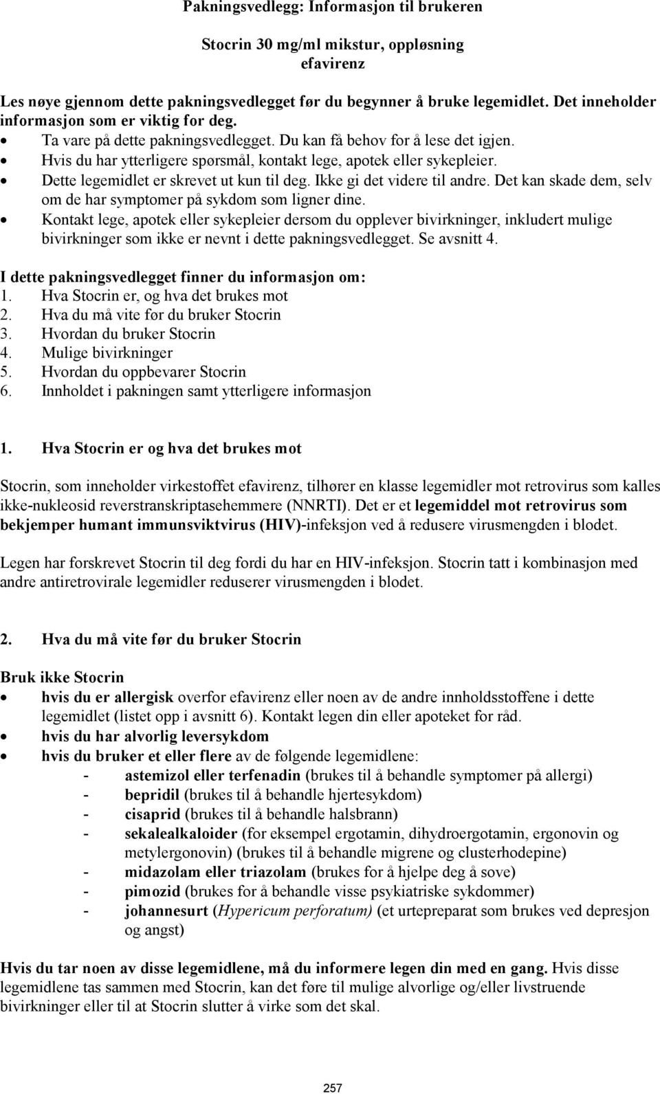 Dette legemidlet er skrevet ut kun til deg. Ikke gi det videre til andre. Det kan skade dem, selv om de har symptomer på sykdom som ligner dine.