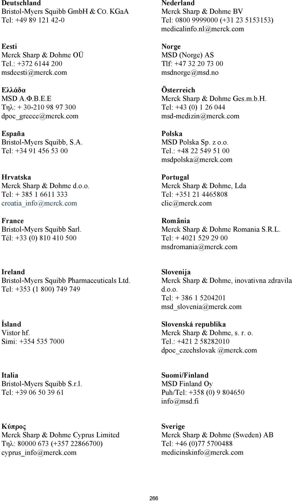 com France Bristol-Myers Squibb Sarl. Tél: +33 (0) 810 410 500 Nederland Merck Sharp & Dohme BV Tel: 0800 9999000 (+31 23 5153153) medicalinfo.nl@merck.