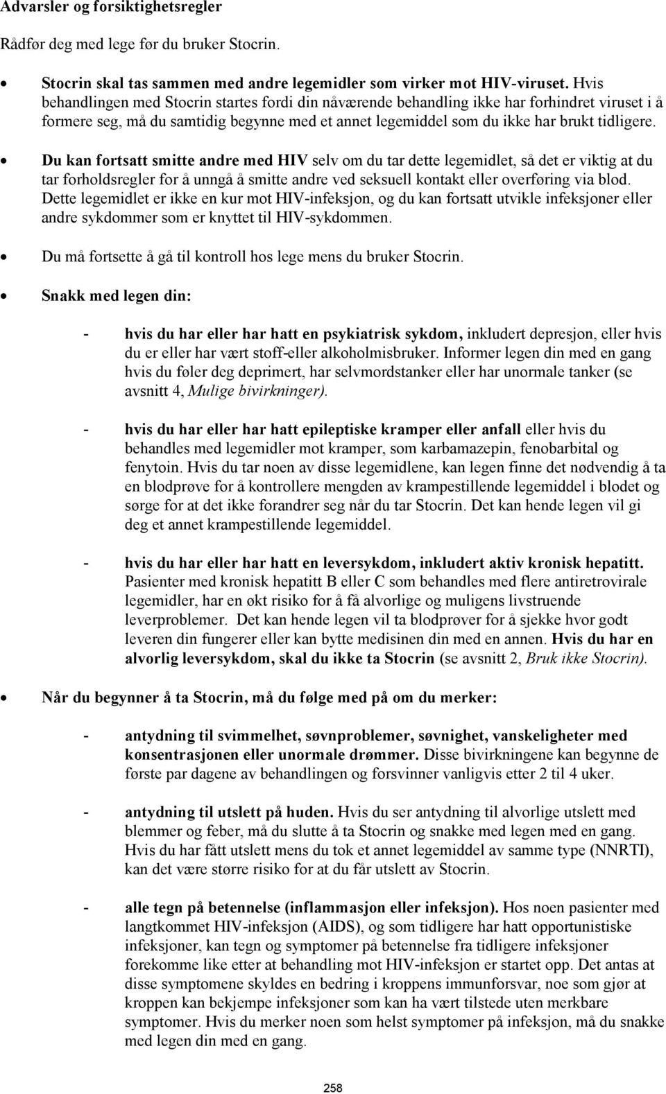 Du kan fortsatt smitte andre med HIV selv om du tar dette legemidlet, så det er viktig at du tar forholdsregler for å unngå å smitte andre ved seksuell kontakt eller overføring via blod.