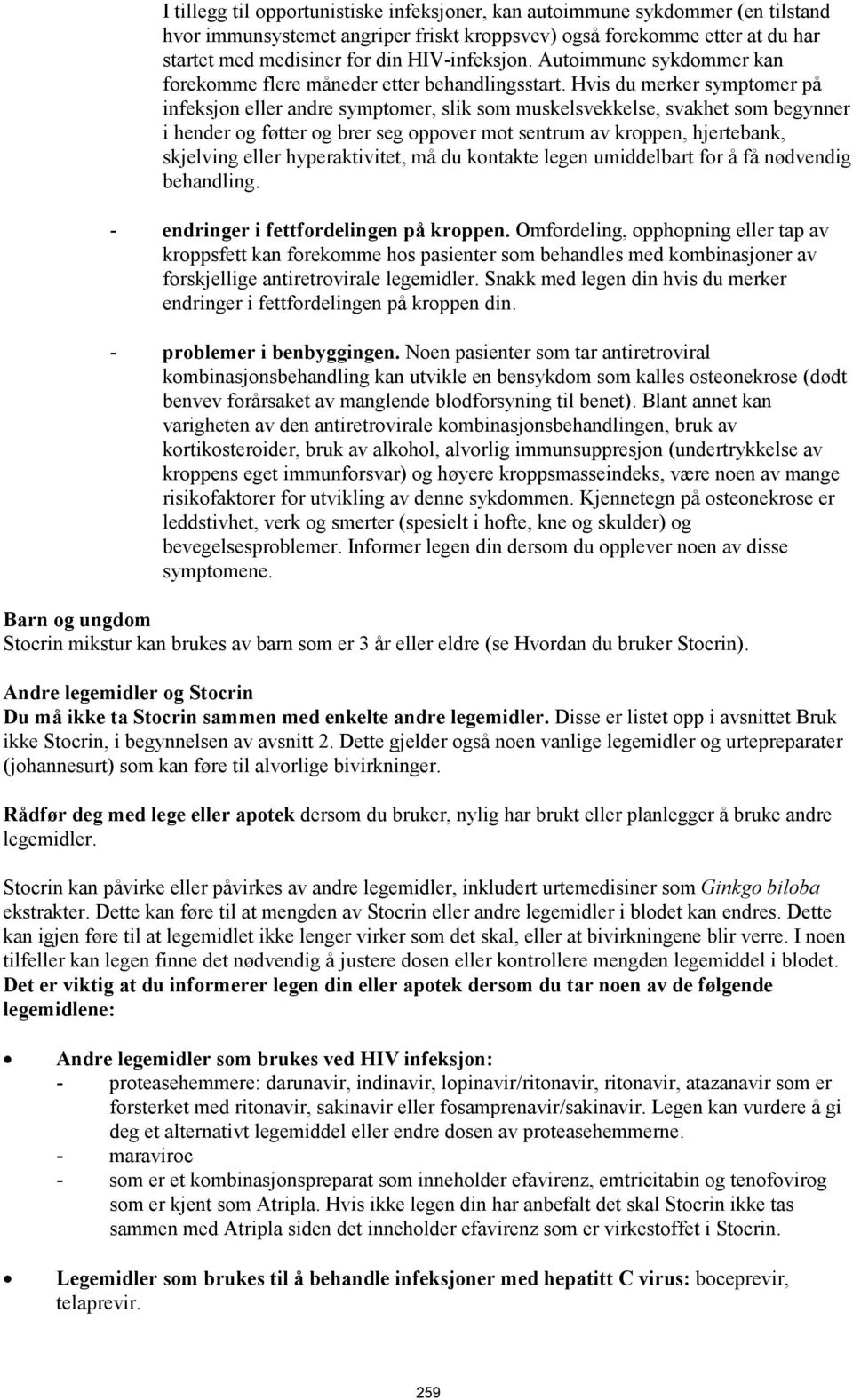 Hvis du merker symptomer på infeksjon eller andre symptomer, slik som muskelsvekkelse, svakhet som begynner i hender og føtter og brer seg oppover mot sentrum av kroppen, hjertebank, skjelving eller