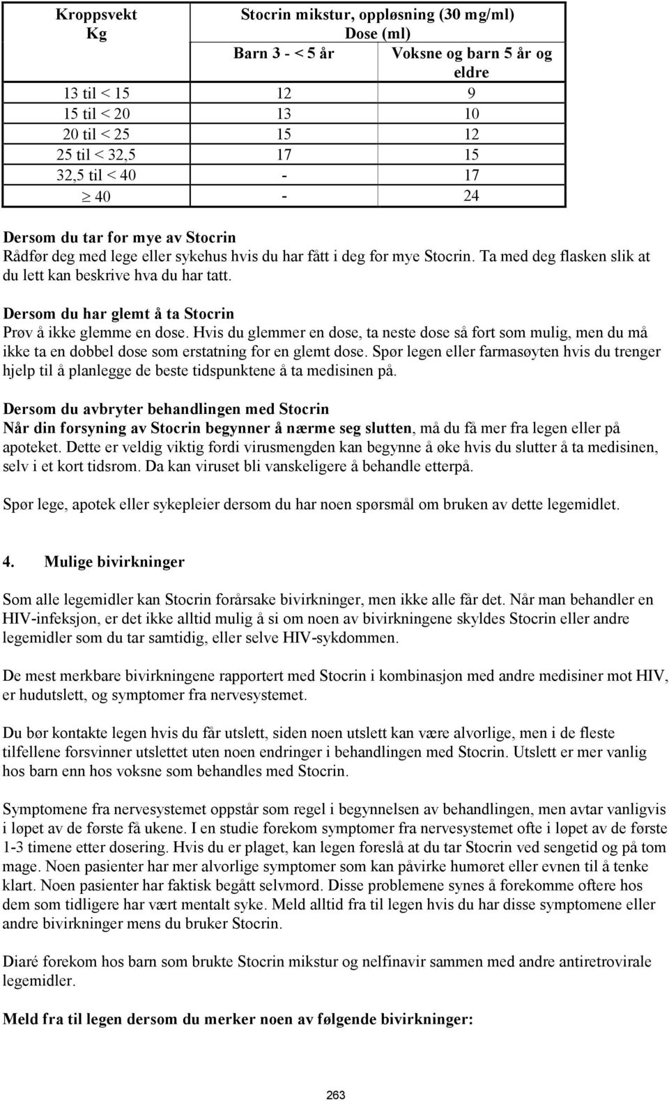 Dersom du har glemt å ta Stocrin Prøv å ikke glemme en dose. Hvis du glemmer en dose, ta neste dose så fort som mulig, men du må ikke ta en dobbel dose som erstatning for en glemt dose.