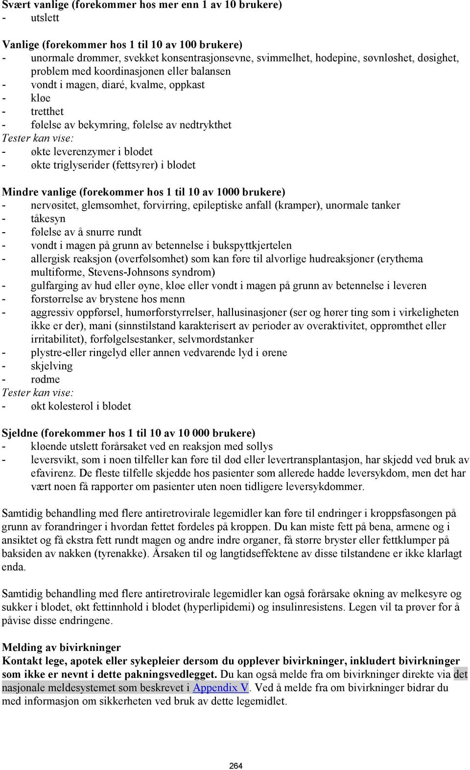 blodet - økte triglyserider (fettsyrer) i blodet Mindre vanlige (forekommer hos 1 til 10 av 1000 brukere) - nervøsitet, glemsomhet, forvirring, epileptiske anfall (kramper), unormale tanker - tåkesyn