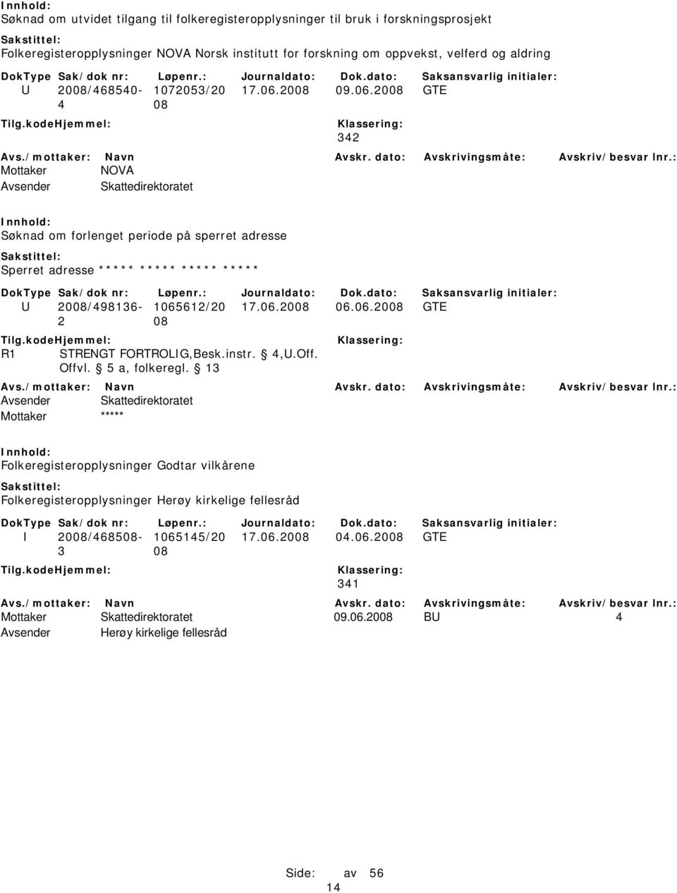 2008 09.06.2008 GTE 4 08 342 Mottaker NOVA Søknad om forlenget periode på sperret adresse Sperret adresse ***** ***** ***** ***** U 2008/498136-1065612/20 17.06.2008 06.06.2008 GTE 2 08 R1 STRENGT FORTROLIG,Besk.