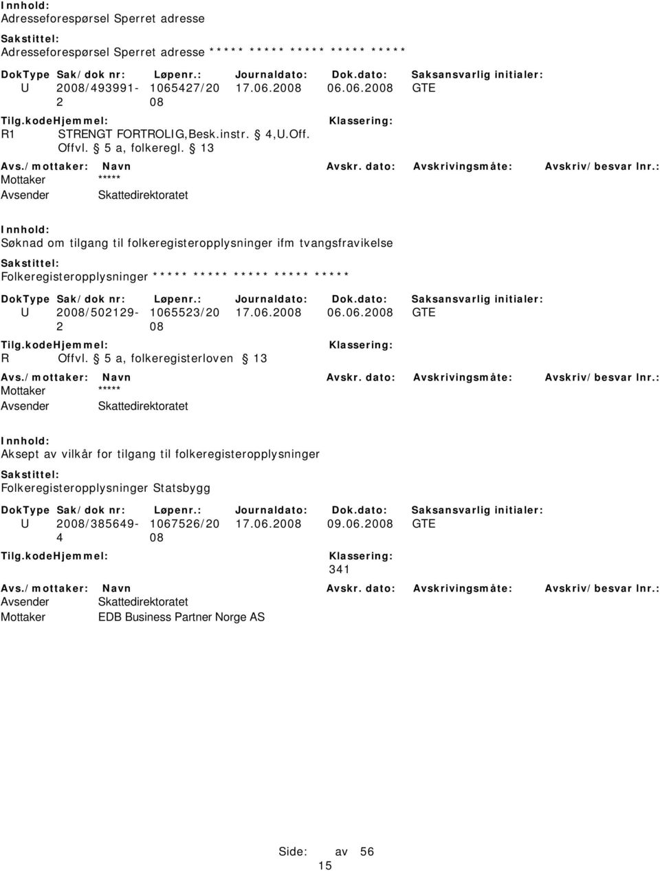 13 Mottaker ***** Søknad om tilgang til folkeregisteropplysninger ifm tvangsfravikelse Folkeregisteropplysninger ***** ***** ***** ***** ***** U