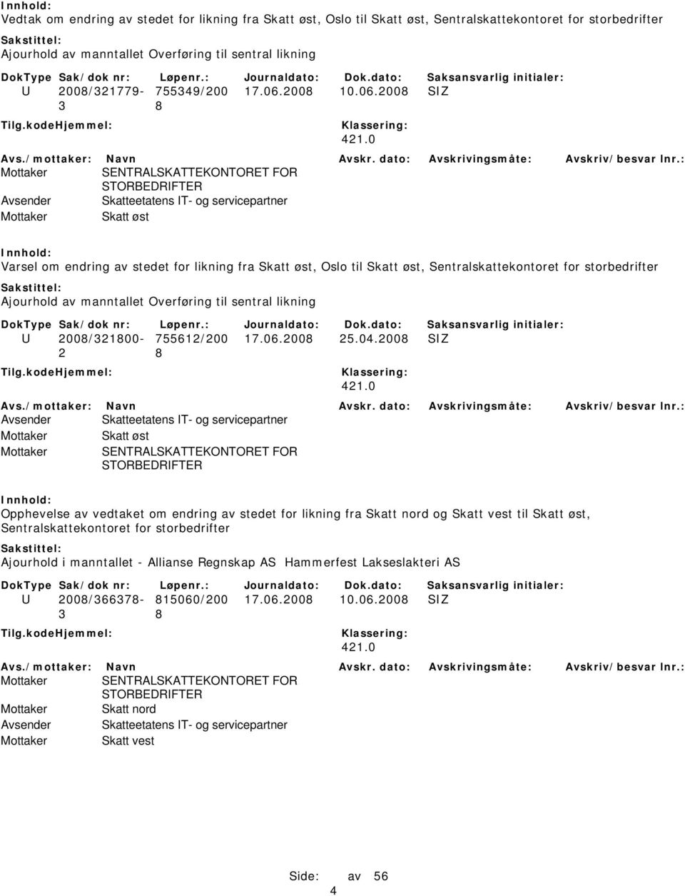 0 Mottaker SENTRALSKATTEKONTORET FOR STORBEDRIFTER Avsender Skatteetatens IT- og servicepartner Mottaker Skatt øst Varsel om endring av stedet for likning fra Skatt øst, Oslo til Skatt øst,