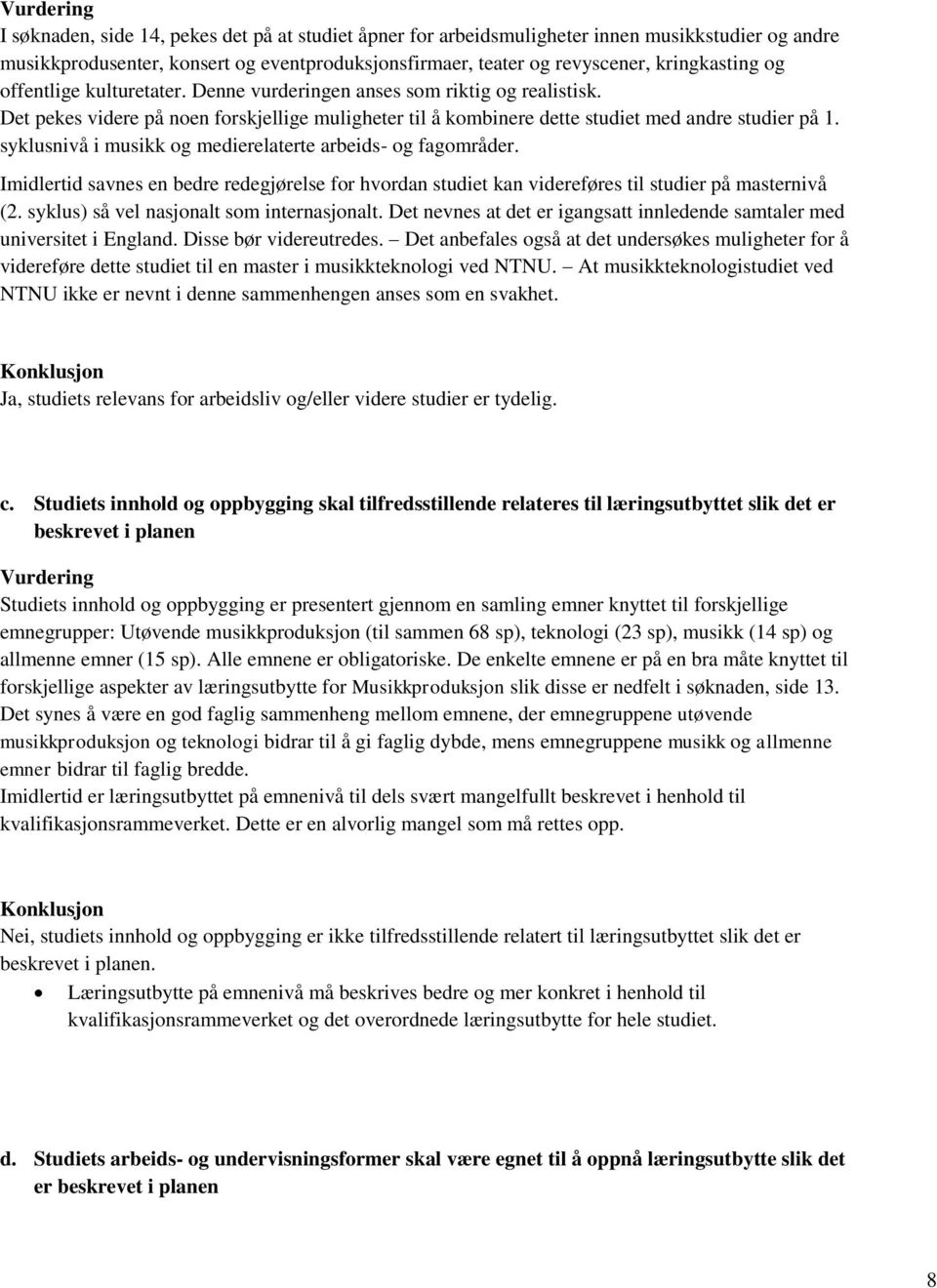 syklusnivå i musikk og medierelaterte arbeids- og fagområder. Imidlertid savnes en bedre redegjørelse for hvordan studiet kan videreføres til studier på masternivå (2.