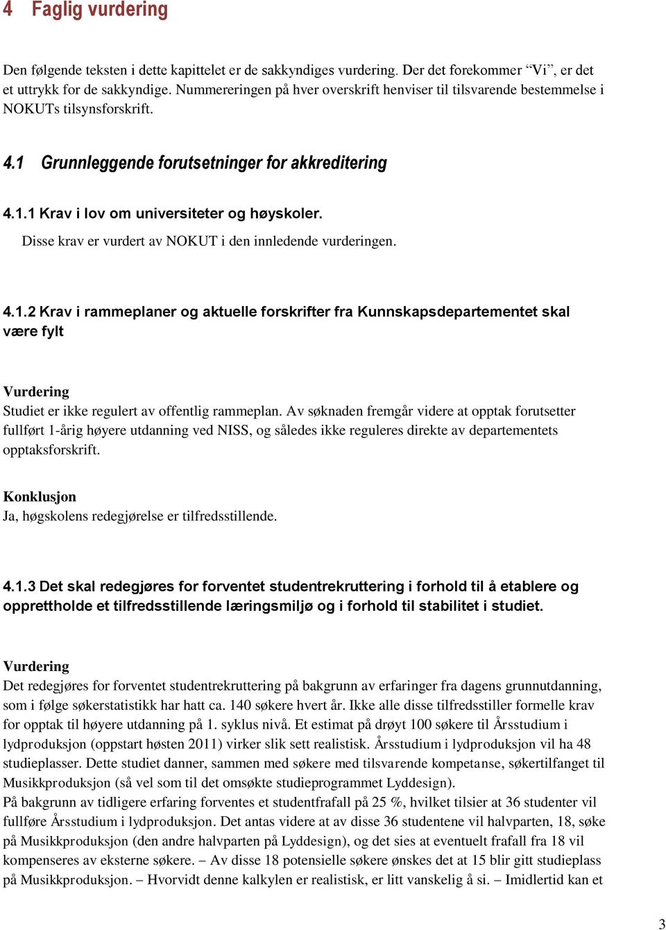 Disse krav er vurdert av NOKUT i den innledende vurderingen. 4.1.2 Krav i rammeplaner og aktuelle forskrifter fra Kunnskapsdepartementet skal være fylt Studiet er ikke regulert av offentlig rammeplan.