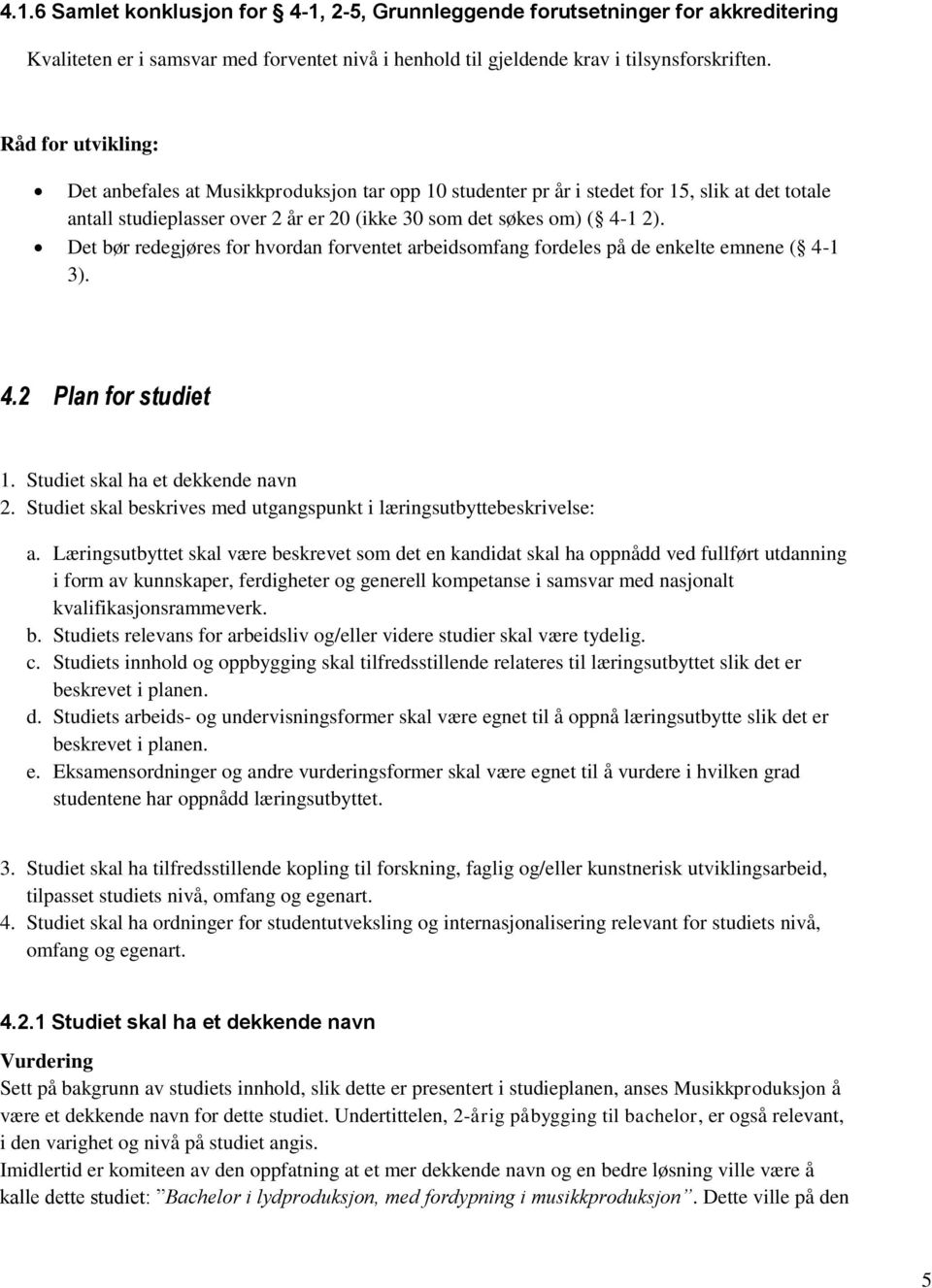 Det bør redegjøres for hvordan forventet arbeidsomfang fordeles på de enkelte emnene ( 4-1 3). 4.2 Plan for studiet 1. Studiet skal ha et dekkende navn 2.