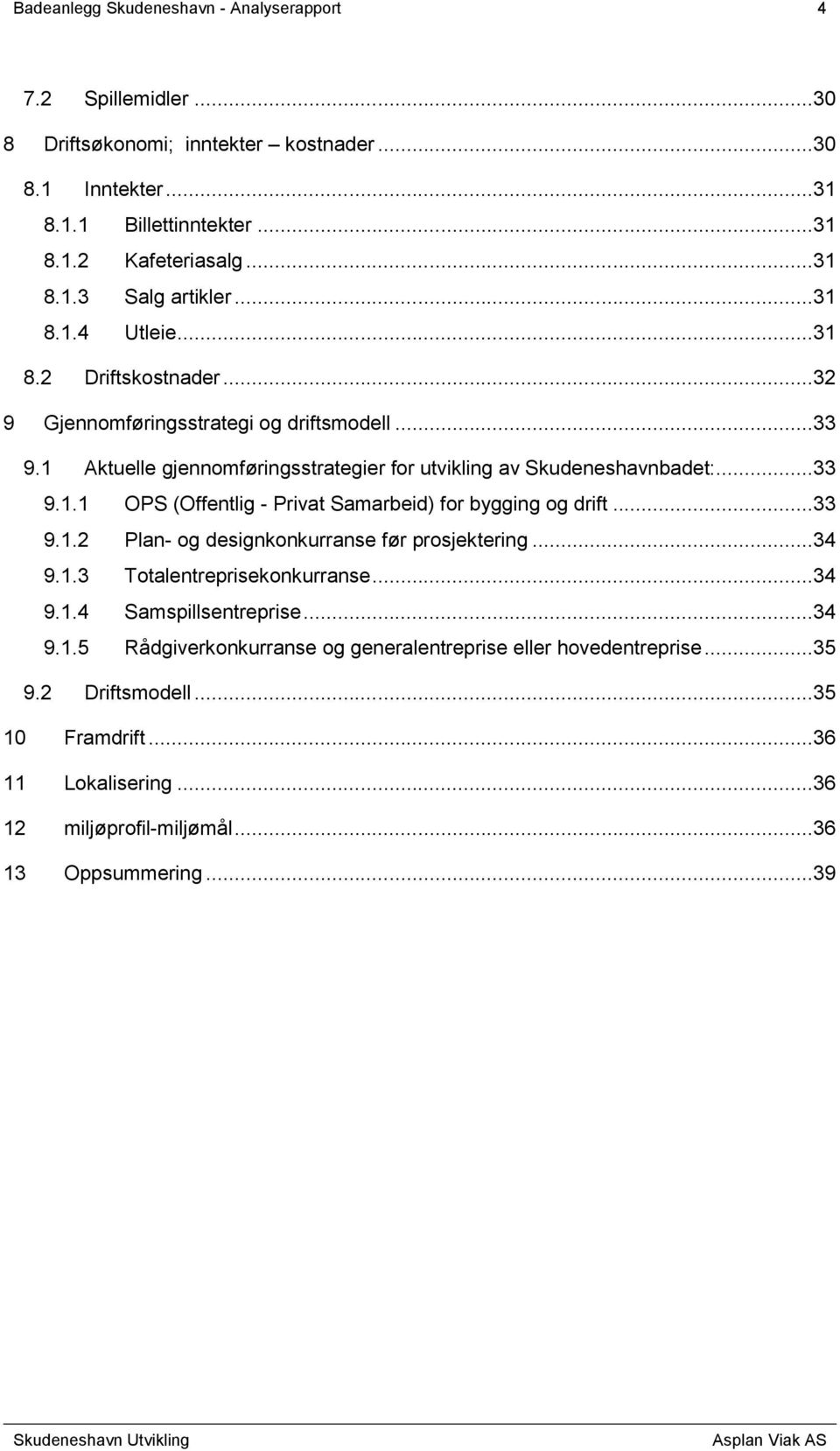 ..33 9.1.2 Plan- og designkonkurranse før prosjektering...34 9.1.3 Totalentreprisekonkurranse...34 9.1.4 Samspillsentreprise...34 9.1.5 Rådgiverkonkurranse og generalentreprise eller hovedentreprise.