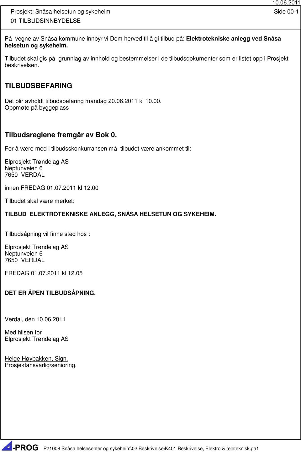 Oppmøte på byggeplass Tilbudsreglene fremgår av Bok 0. For å være med i tilbudsskonkurransen må tilbudet være ankommet til: Elprosjekt Trøndelag AS Neptunveien 6 7650 VERDAL innen FREDAG 01.07.