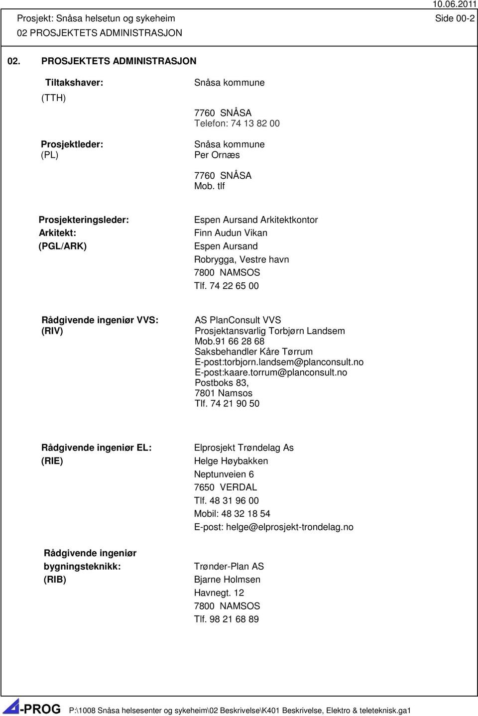 74 22 65 00 Rådgivende ingeniør VVS: AS PlanConsult VVS (RIV) Prosjektansvarlig Torbjørn Landsem Mob.91 66 28 68 Saksbehandler Kåre Tørrum E-post:torbjorn.landsem@planconsult.no E-post:kaare.