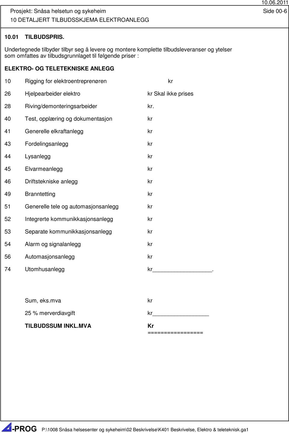 elektroentreprenøren kr 26 Hjelpearbeider elektro kr Skal ikke prises 28 Riving/demonteringsarbeider kr.