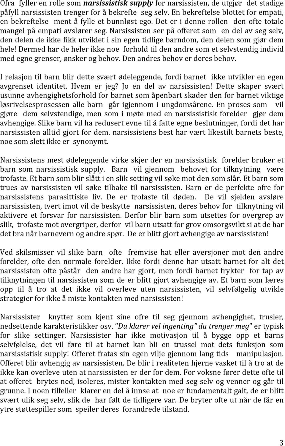 Narsissisten ser på offeret som en del av seg selv, den delen de ikke fikk utviklet i sin egen tidlige barndom, den delen som gjør dem hele!