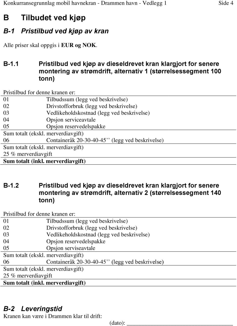 1 Pristilbud ved kjøp av dieseldrevet kran klargjort for senere montering av strømdrift, alternativ 1 (størrelsessegment 100 tonn) Pristilbud for denne kranen er: 01 Tilbudssum (legg ved beskrivelse)