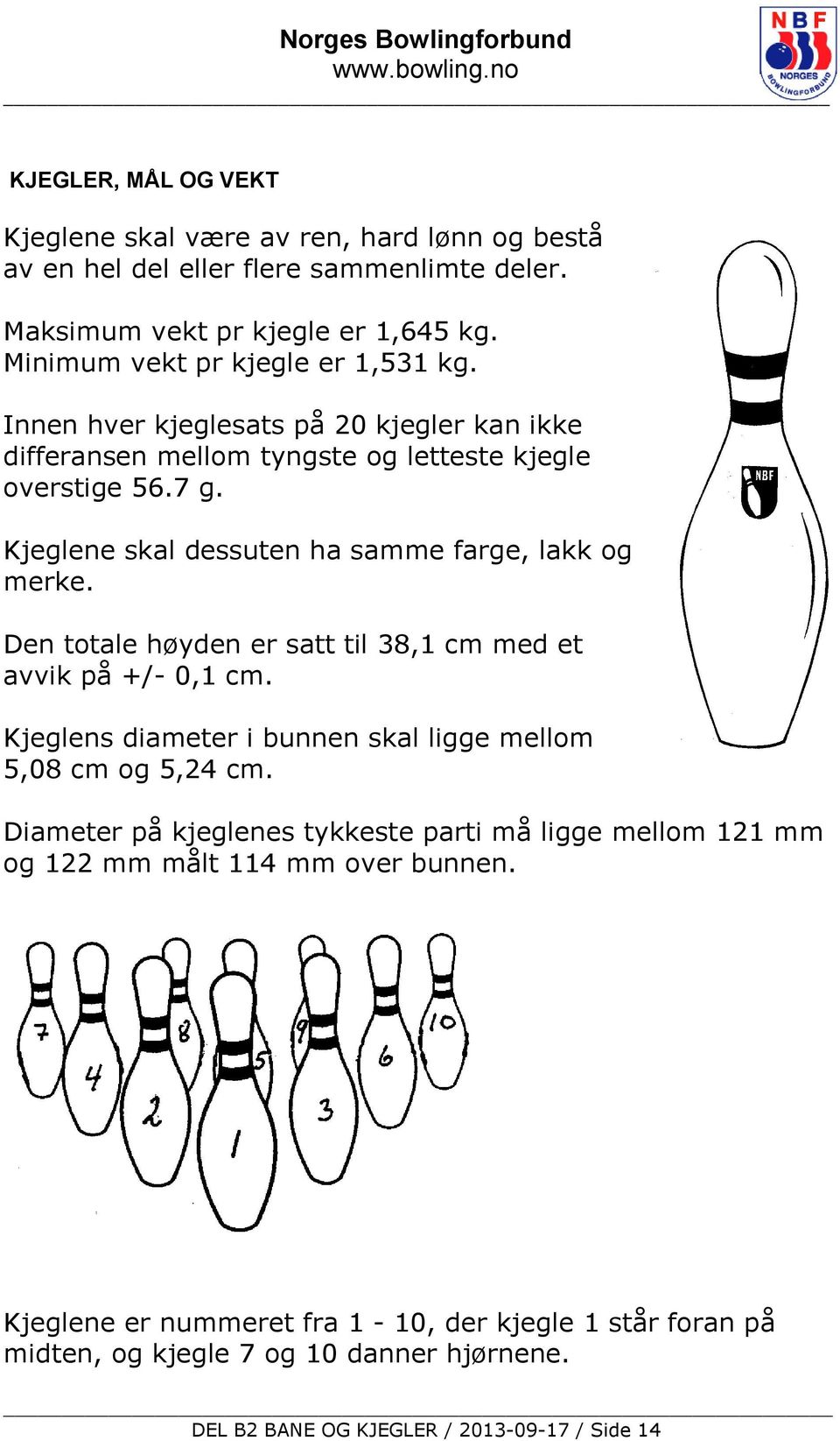 Kjeglene skal dessuten ha samme farge, lakk og merke. Den totale høyden er satt til 38,1 cm med et avvik på +/- 0,1 cm.