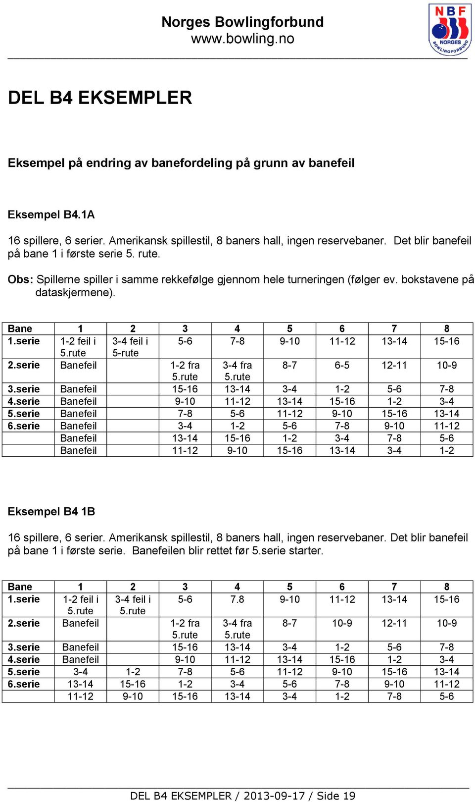 serie 1-2 feil i 3-4 feil i 5-6 7-8 9-10 11-12 13-14 15-16 5.rute 5-rute 2.serie Banefeil 1-2 fra 3-4 fra 8-7 6-5 12-11 10-9 5.rute 5.rute 3.serie Banefeil 15-16 13-14 3-4 1-2 5-6 7-8 4.