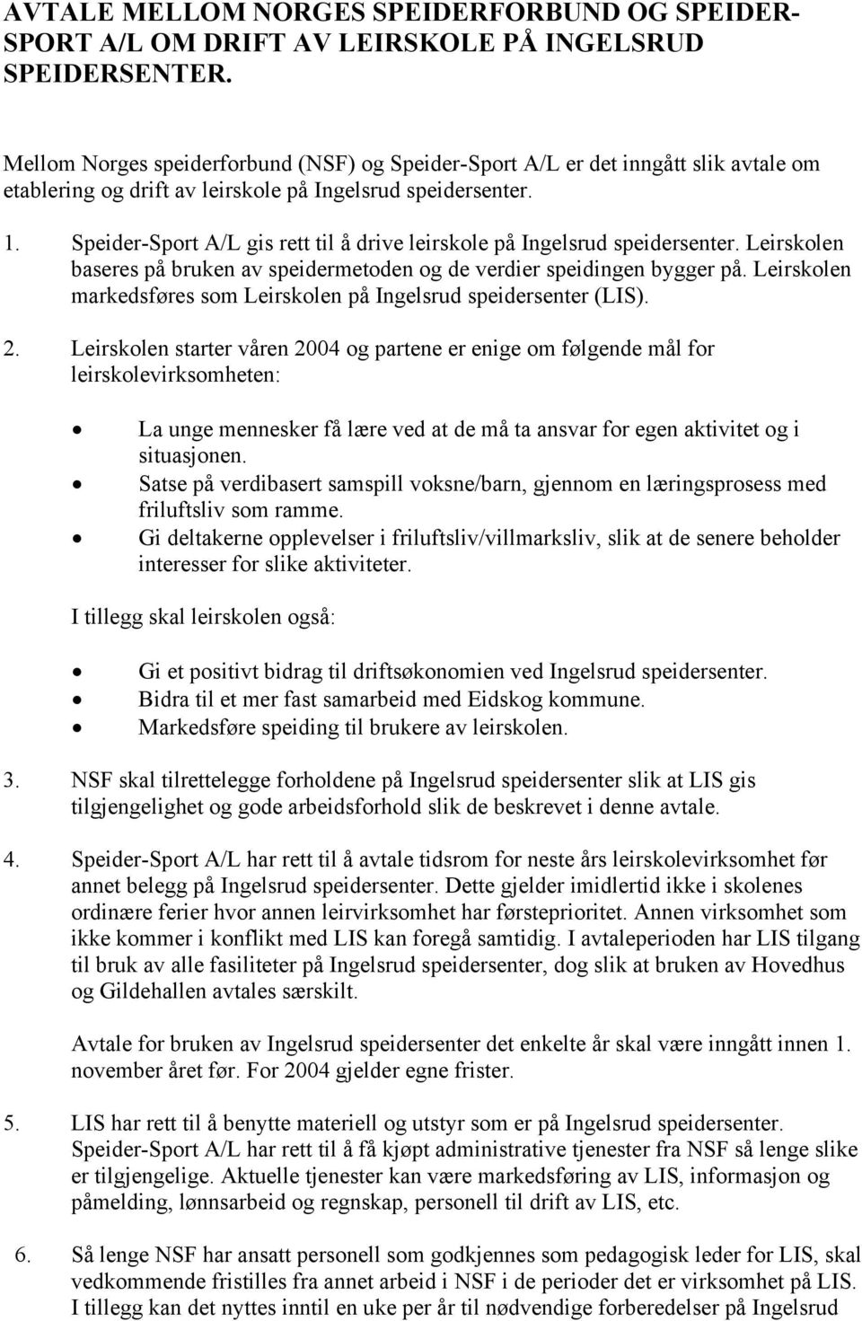 Speider-Sport A/L gis rett til å drive leirskole på Ingelsrud speidersenter. Leirskolen baseres på bruken av speidermetoden og de verdier speidingen bygger på.