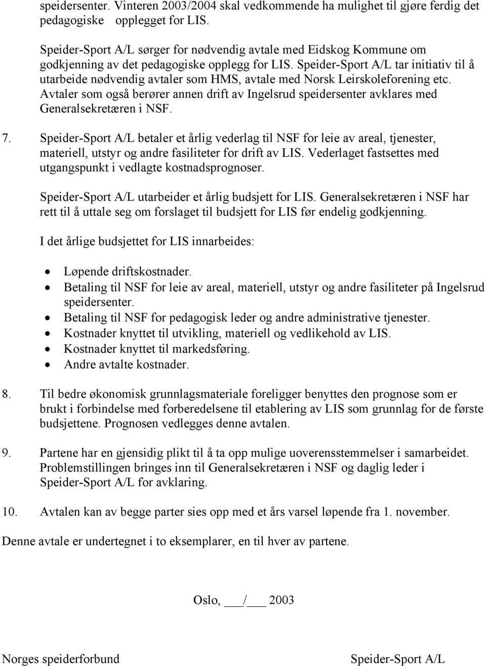 Speider-Sport A/L tar initiativ til å utarbeide nødvendig avtaler som HMS, avtale med Norsk Leirskoleforening etc.