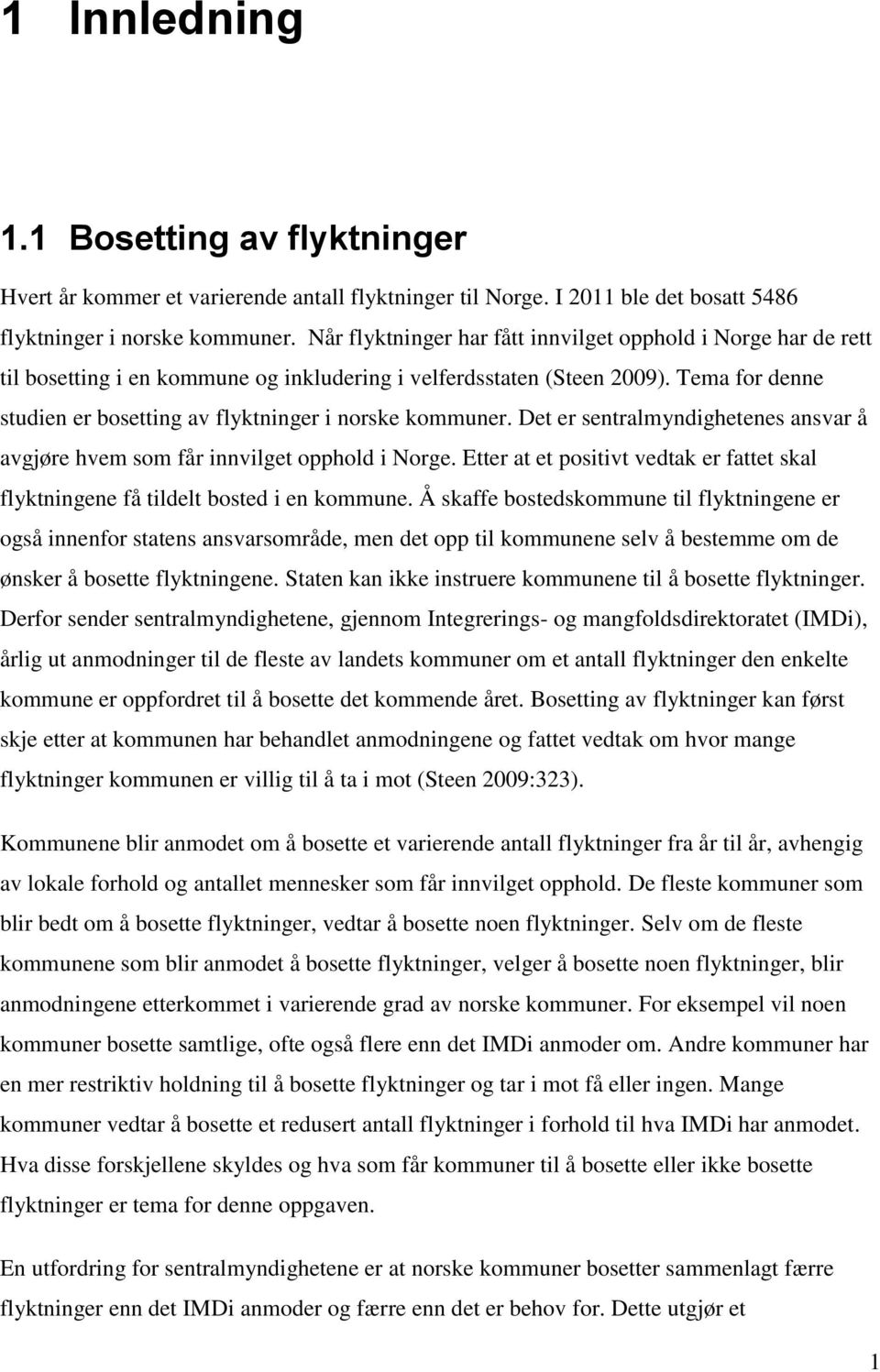 Tema for denne studien er bosetting av flyktninger i norske kommuner. Det er sentralmyndighetenes ansvar å avgjøre hvem som får innvilget opphold i Norge.