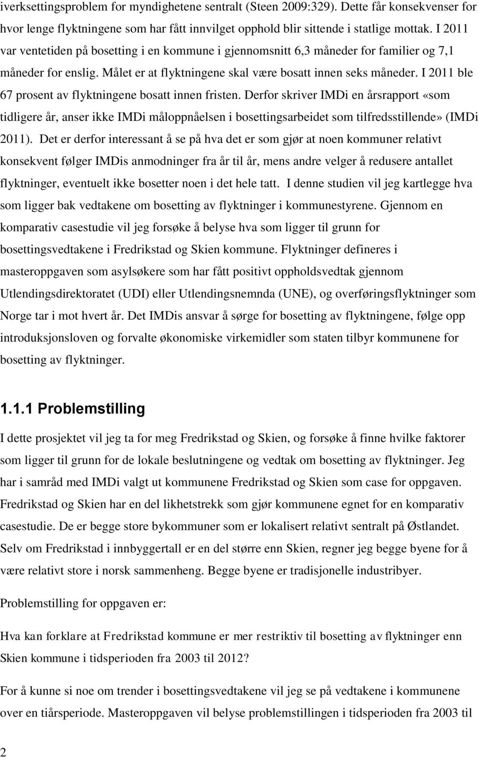 I 2011 ble 67 prosent av flyktningene bosatt innen fristen. Derfor skriver IMDi en årsrapport «som tidligere år, anser ikke IMDi måloppnåelsen i bosettingsarbeidet som tilfredsstillende» (IMDi 2011).