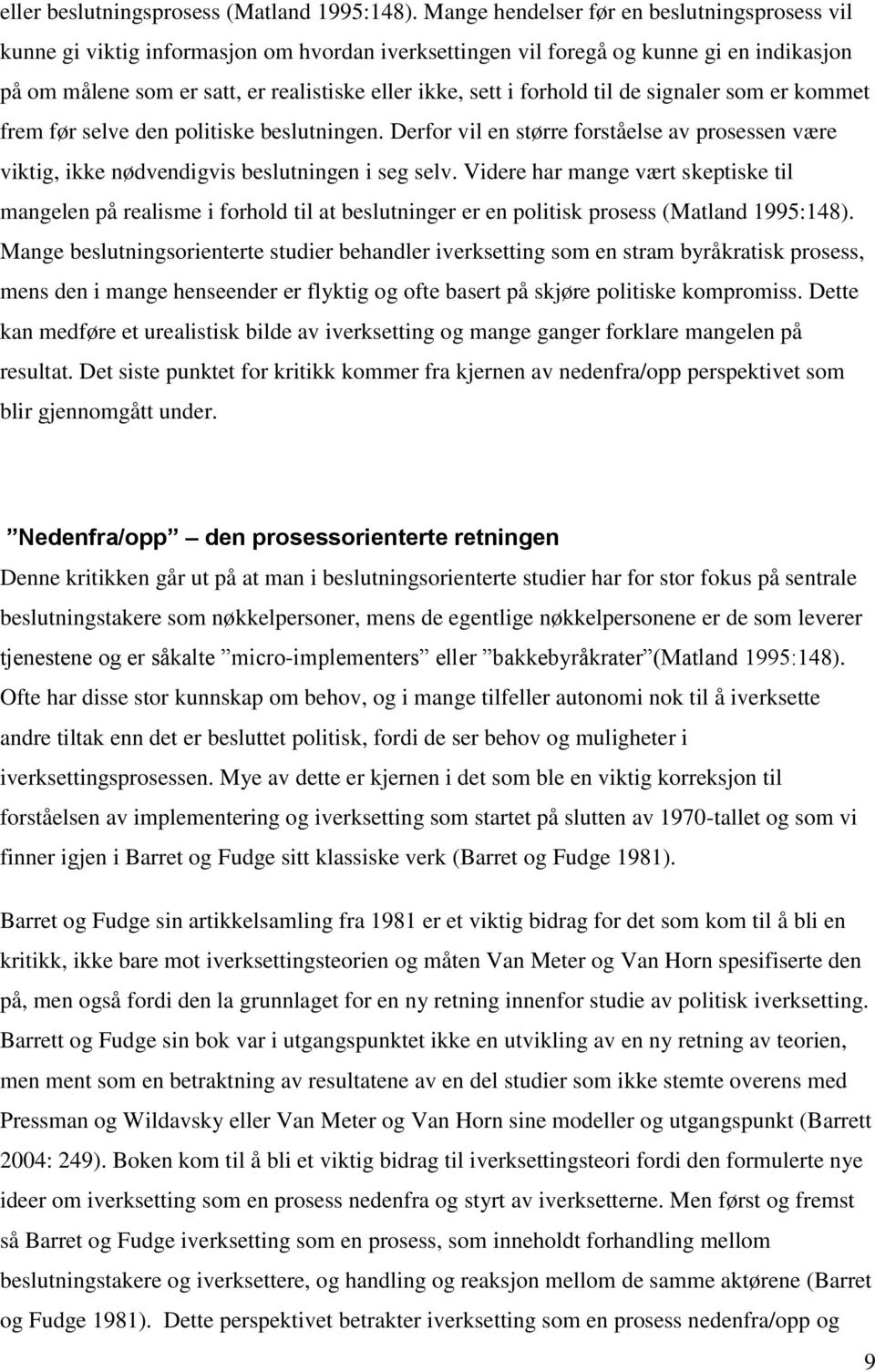 forhold til de signaler som er kommet frem før selve den politiske beslutningen. Derfor vil en større forståelse av prosessen være viktig, ikke nødvendigvis beslutningen i seg selv.