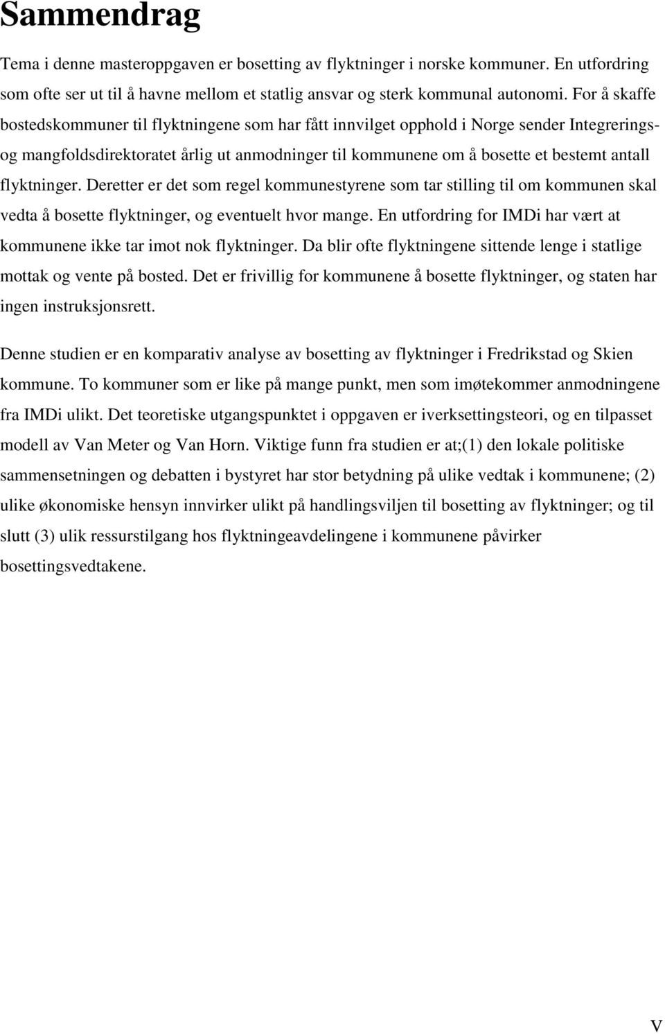 flyktninger. Deretter er det som regel kommunestyrene som tar stilling til om kommunen skal vedta å bosette flyktninger, og eventuelt hvor mange.