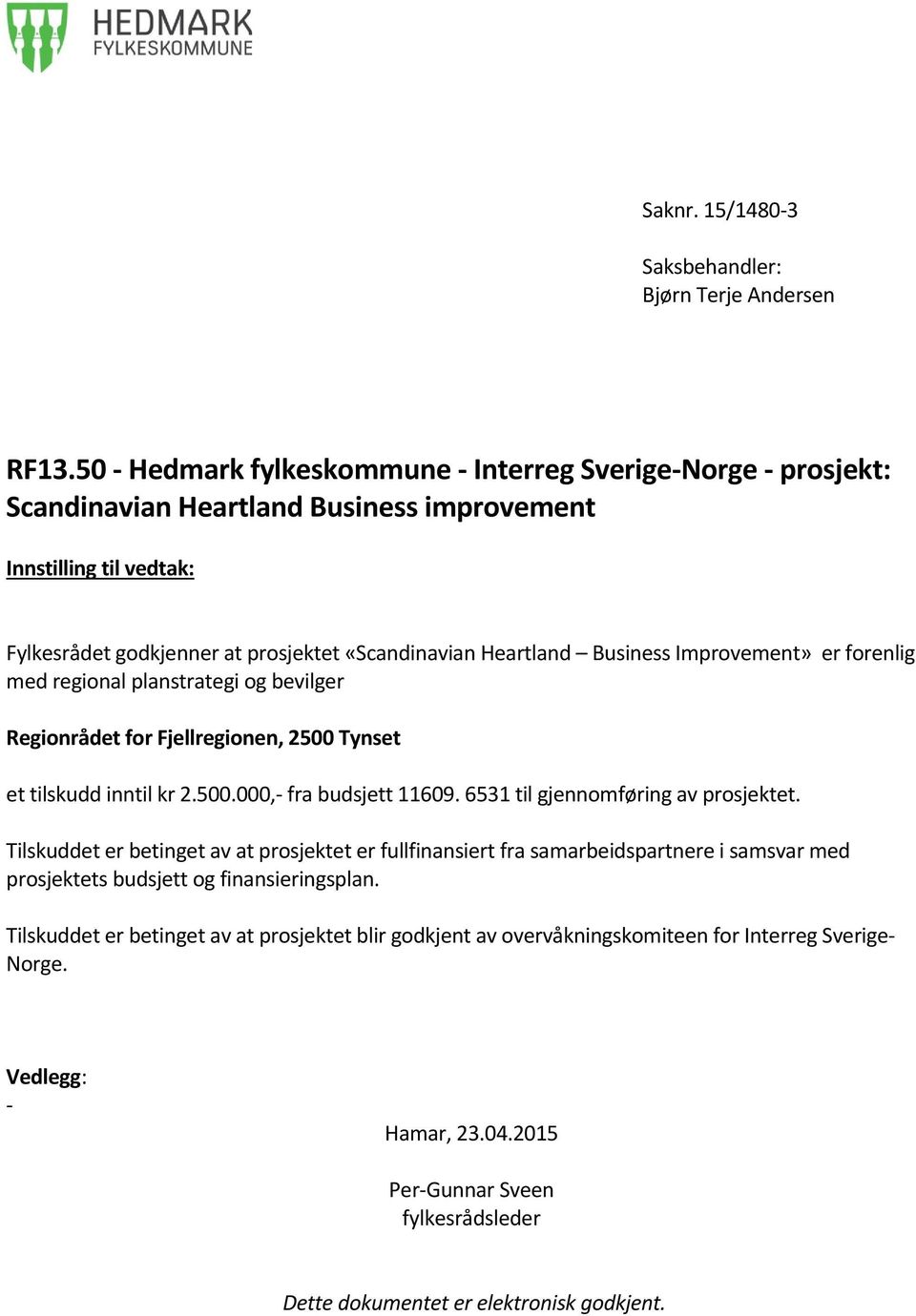 Business Improvement» er forenlig med regional planstrategi og bevilger Regionrådet for Fjellregionen, 2500 Tynset et tilskudd inntil kr 2.500.000,- fra budsjett 11609.