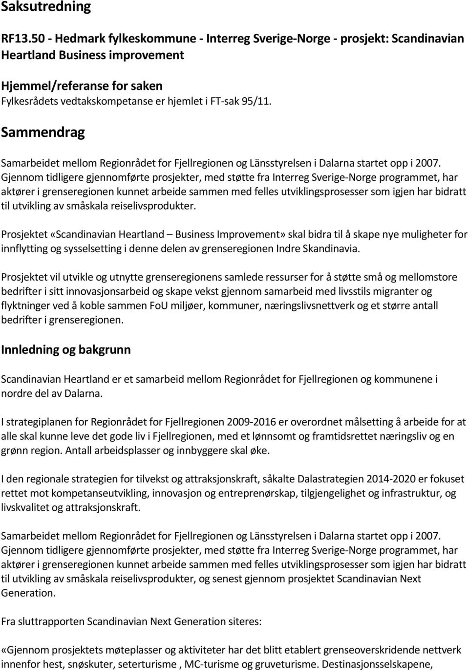 Sammendrag Samarbeidet mellom Regionrådet for Fjellregionen og Länsstyrelsen i Dalarna startet opp i 2007.