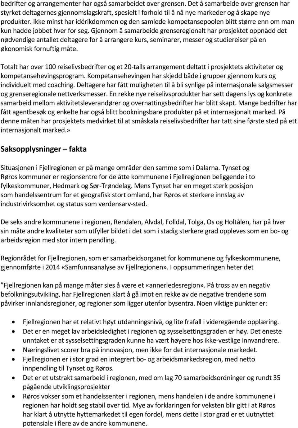 Ikke minst har idérikdommen og den samlede kompetansepoolen blitt større enn om man kun hadde jobbet hver for seg.