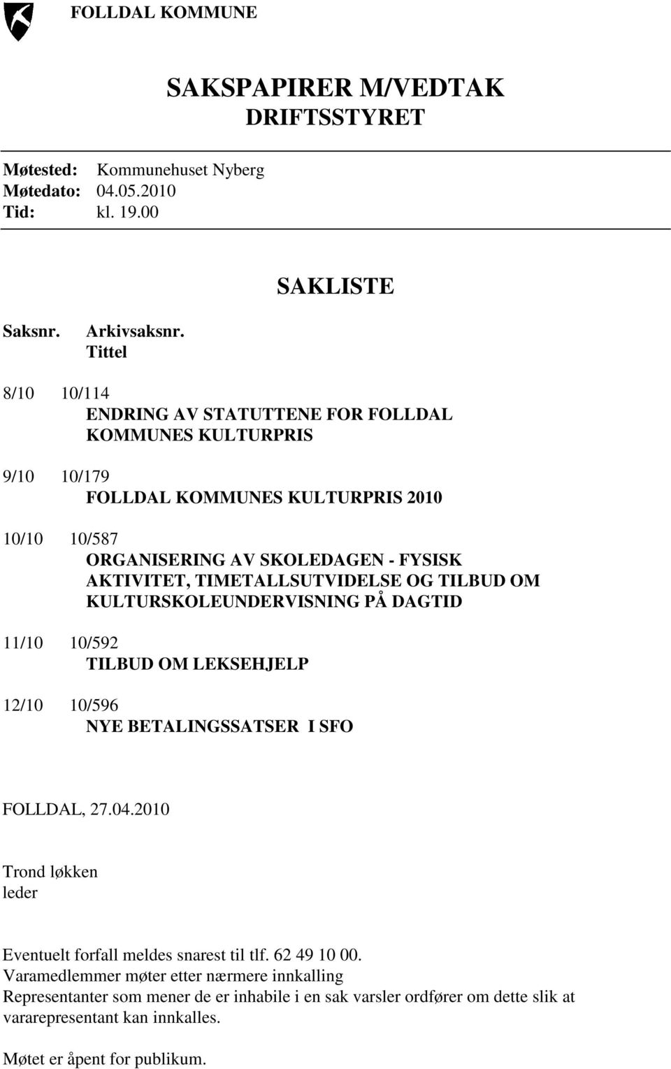 TIMETALLSUTVIDELSE OG TILBUD OM KULTURSKOLEUNDERVISNING PÅ DAGTID 11/10 10/592 TILBUD OM LEKSEHJELP 12/10 10/596 NYE BETALINGSSATSER I SFO FOLLDAL, 27.04.